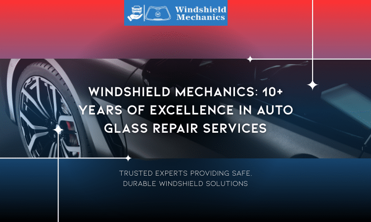  Windshield Mechanics: 10+ Years of Excellence in Auto Glass Repair Services