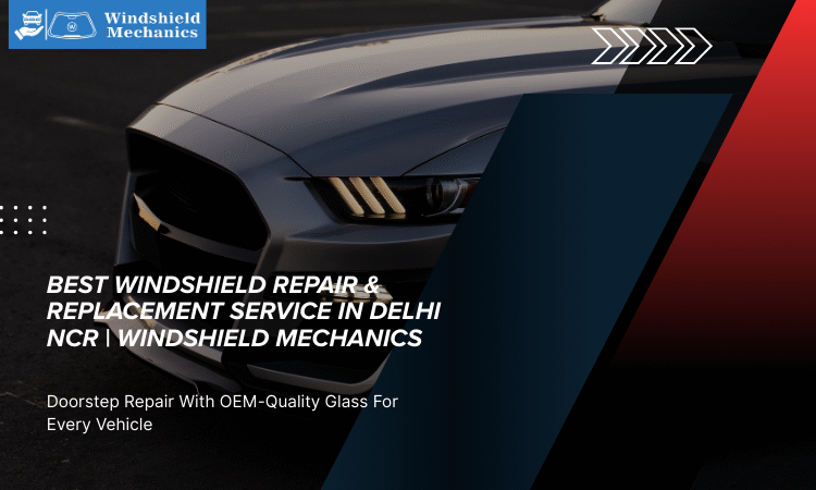  Best Windshield Repair & Replacement Service in Delhi NCR | Windshield Mechanics